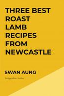 Swan Aung: Three Best Roast Lamb Recipes from Newcastle 