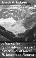 Joseph H. Jackson: A Narrative of the Adventures and Experience of Joseph H. Jackson in Nauvoo 