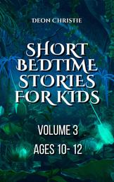 Short Bedtime Stories For Children - Volume 3 - Short bedtime and fantasy stories for kids ages 10 to 12