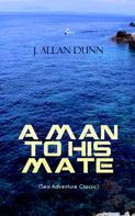 J. Allan Dunn: A MAN TO HIS MATE (Sea Adventure Classic) 