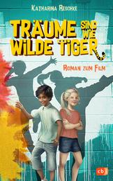 Träume sind wie wilde Tiger - Roman zum gleichnamigen Kinofilm