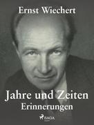 Ernst Wiechert: Jahre und Zeiten - Erinnerungen 