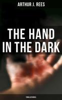 Arthur J. Rees: The Hand in the Dark (Thriller Novel) 
