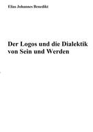 Elias Johannes Benedikt: Der Logos und die Dialektik von Sein und Werden 