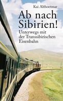 Kai Althoetmar: Ab nach Sibirien! Unterwegs mit der Transsibirischen Eisenbahn ★