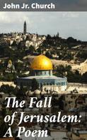 Jr. John Church: The Fall of Jerusalem: A Poem 