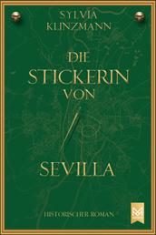 Die Stickerin von Sevilla - Historischer Roman (Völlig neue und überarbeitete Version)