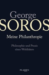 George Soros: Meine Philanthropie - Philosophie und Praxis eines Wohltäters