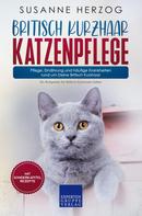 Susanne Herzog: Britisch Kurzhaar Katzenpflege – Pflege, Ernährung und häufige Krankheiten rund um Deine Britisch Kurzhaar 