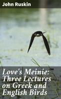John Ruskin: Love's Meinie: Three Lectures on Greek and English Birds 