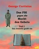 George Curtisius: Das FBI gegen die Macht des Gebets I 