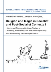 Religion and Magic in Socialist and Postsocialist Contexts [Part I] - Historic and Ethnographic Case Studies of Orthodoxy, Heterodoxy, and Alternative Spirituality