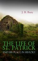J. B. Bury: The Life of St. Patrick and His Place in History 