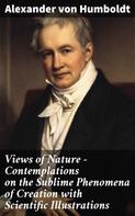 Alexander von Humboldt: Views of Nature – Contemplations on the Sublime Phenomena of Creation with Scientific Illustrations 