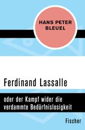 Ferdinand Lassalle - oder der Kampf wider die verdammte Bedürfnislosigkeit