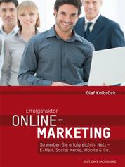 Erfolgsfaktor Online-Marketing - So werben Sie erfolgreich im Netz - E-Mail, Social Media, Mobile & Co.