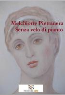 Melchiorre Pietranera: Senza velo di pianto 