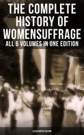 Elizabeth Cady Stanton: The Complete History of Women's Suffrage – All 6 Volumes in One Edition (Illustrated Edition) 