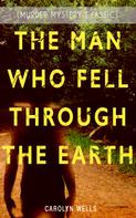Carolyn Wells: THE MAN WHO FELL THROUGH THE EARTH (Murder Mystery Classic) 