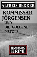 Alfred Bekker: Kommissar Jörgensen und die goldene Pistole: Hamburg Krimi 