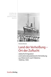 Land der Verheißung - Ort der Zuflucht - Jüdische Emigration und nationalsozialistische Vertreibung aus Österreich nach Palästina 1920 bis 1945