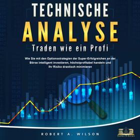 Technische Analyse - Traden wie ein Profi: Wie Sie mit den Optionsstrategien der Super-Erfolgreichen an der Börse intelligent investieren, höchstprofitabel handeln und Ihr Risiko drastisch mi