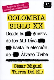 Colombia siglo XX - Desde la guerra de los mil días hasta la elección de Álvaro Uribe. Segunda edición corregida y aumentada