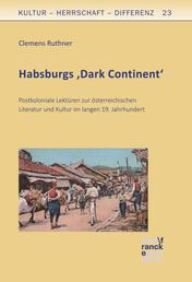 Habsburgs 'Dark Continent' - Postkoloniale Lektüren zur österreichischen Literatur und Kultur im langen 19. Jahrhundert
