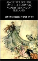 Jane Francesca Agnes Wilde: Ancient legends, Mystic Charms & Superstitions of Ireland 