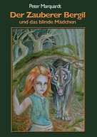Peter Marquardt: Der Zauberer Bergil und das blinde Mädchen 