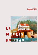 Eugène Le Roy: Le Moulin du Frau 