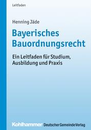 Bayerisches Bauordnungsrecht - Ein Leitfaden für Studium, Ausbildung und Praxis