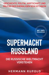 Supermacht Russland – Die russische Weltmacht verstehen - Geschichte, Politik, Wirtschaft und Militär der ehemaligen Sowjetunion