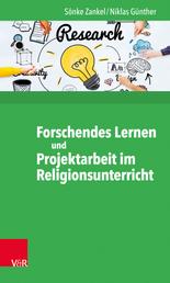 Forschendes Lernen und Projektarbeit im Religionsunterricht - Beispiele für die schulische Praxis