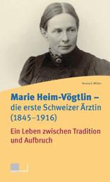 Marie Heim-Vögtlin - Die erste Schweizer Ärztin (1845-1916) - Ein Leben zwischen Tradition und Aufbruch