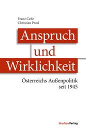Anspruch und Wirklichkeit - Österreichs Außenpolitik seit 1945