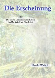 Die Erscheinung - Die vierte Dimension im Leben des Dr. Winfried Noethrich