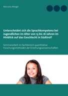 Manuela Aberger: Unterscheidet sich die Sprachkompetenz bei Jugendlichen im Alter von 13 bis 16 Jahren im Hinblick auf das Geschlecht in Südtirol? 