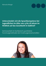 Unterscheidet sich die Sprachkompetenz bei Jugendlichen im Alter von 13 bis 16 Jahren im Hinblick auf das Geschlecht in Südtirol? - Seminararbeit im Fachbereich quantitative Forschungsmethoden