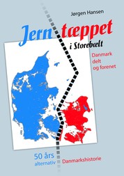 Jerntæppet i Storebælt - Danmark delt og forenet - 50 års alternativ Danmarkshistorie