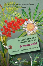 Wildkräuter und Wildfrüchte im Schwarzwald - Erkennen, sammeln, anwenden