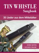 Bettina Schipp: Tin Whistle Songbook - 35 Lieder aus dem Mittelalter 