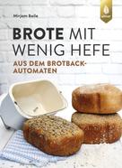 Mirjam Beile: Brote mit wenig Hefe aus dem Brotbackautomaten 