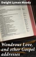 Dwight Lyman Moody: Wondrous Love, and other Gospel addresses 
