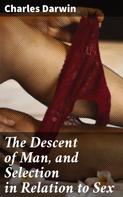 Charles Darwin: The Descent of Man, and Selection in Relation to Sex 