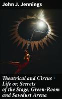 John J. Jennings: Theatrical and Circus Life or, Secrets of the Stage, Green-Room and Sawdust Arena 