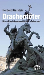 Drachentöter - Die "Stasi-Gedenkstätten" rüsten auf