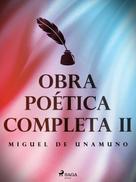 Miguel de Unamuno: Obra poética completa II 