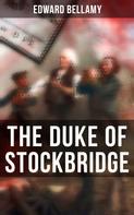 Edward Bellamy: THE DUKE OF STOCKBRIDGE 