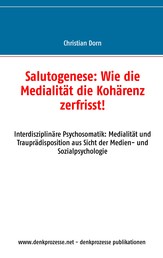 Salutogenese: Wie die Medialität die Kohärenz zerfrisst! - Interdisziplinäre Psychosomatik: Medialität und Trauprädisposition aus Sicht der Medien- und Sozialpsychologie
